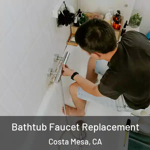  Bathtub Faucet Replacement Costa Mesa, CA