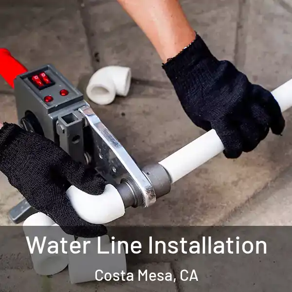  Water Line Installation Costa Mesa, CA